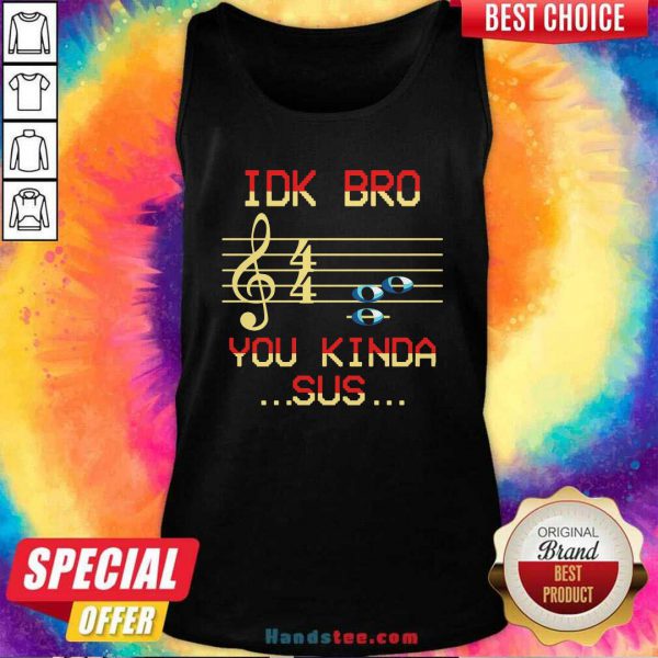 good-musical-idk-bro-you-kinda-sus-tank-top-600x600-1.jpg