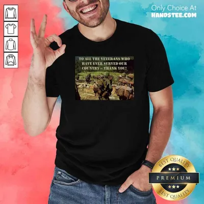 Good To All The Veterans Who Have Ever Served Our Country Thank You Shirt