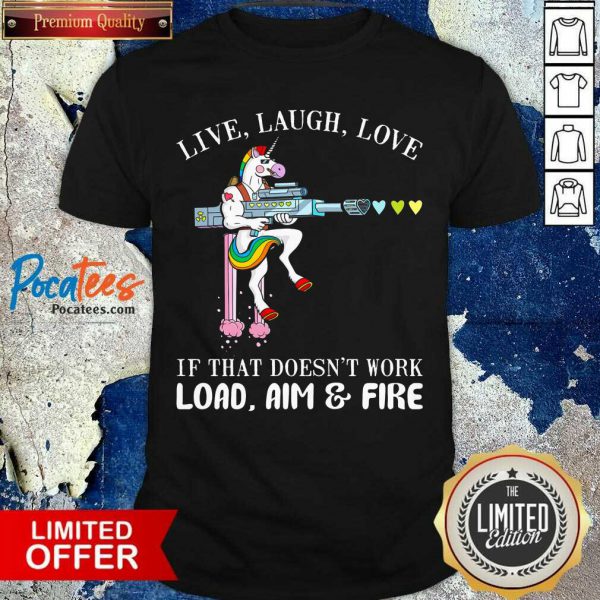 good-unicorn-live-laugh-love-if-that-doesnt-work-load-aim-and-fire-shirt-600x600-1.jpg