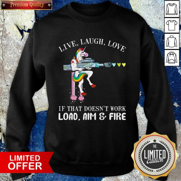 good-unicorn-live-laugh-love-if-that-doesnt-work-load-aim-and-fire-sweatshirt-600x600-1.jpg