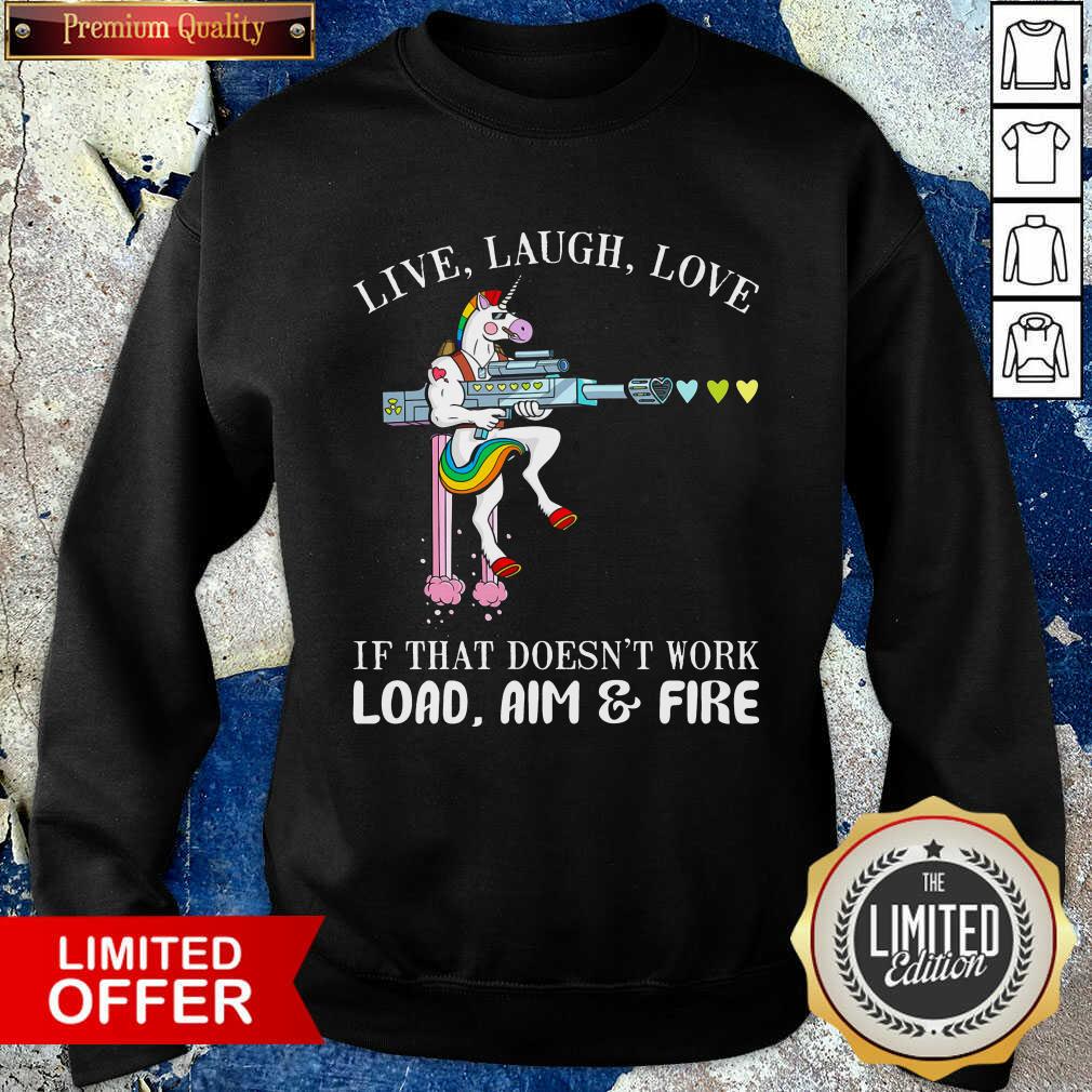 Good Unicorn Live Laugh Love If That Doesn’t Work Load Aim And Fire Shirt