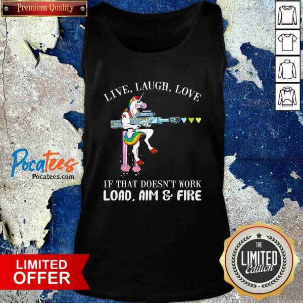 good-unicorn-live-laugh-love-if-that-doesnt-work-load-aim-and-fire-tank-top-600x600-1.jpg