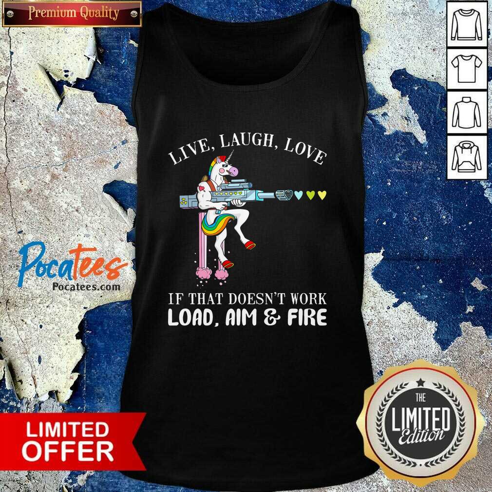 Good Unicorn Live Laugh Love If That Doesn’t Work Load Aim And Fire Shirt
