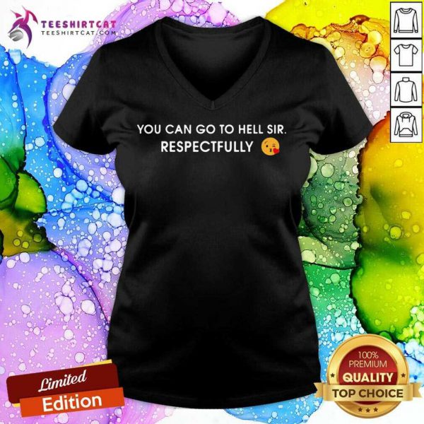 good-you-can-go-to-hell-sir-respectfully-v-neck-600x600-1.jpg