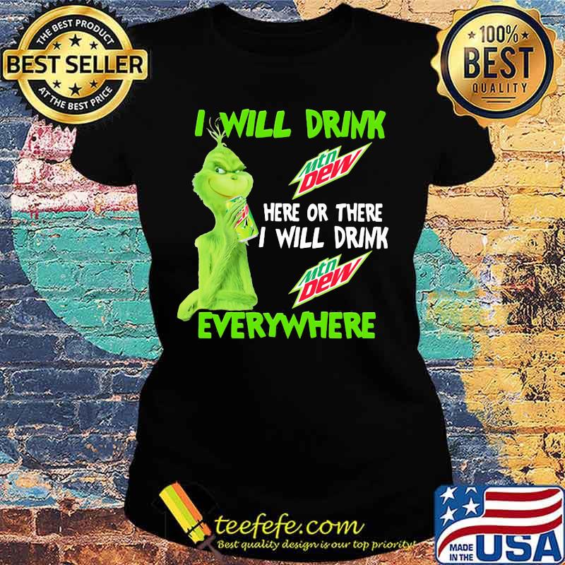 Grinch I will drink Mtn Dew here or there I will drink everywhere s Ladies tee Grinch I will drink Mtn Dew here or there I will drink everywhere s Ladies tee