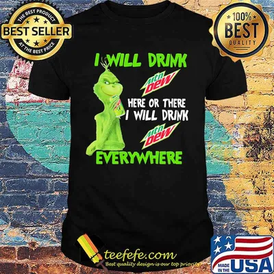 Grinch I will drink Mtn Dew here or there I will drink everywhere shirt