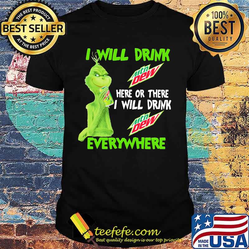 Grinch I will drink Mtn Dew here or there I will drink everywhere shirt Grinch I will drink Mtn Dew here or there I will drink everywhere shirt