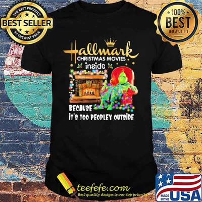 Hallmark Christmas Movies Inside Because It’s Too People Outside Grinch Heater Shirt