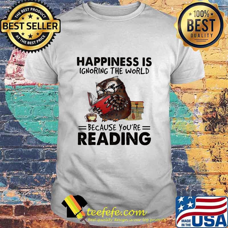 Happiness Is Ignoring The World Because You’re Reading Owl Shirt