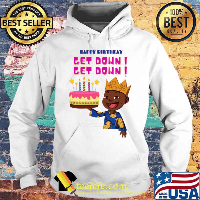 Happy Birthday Get Down Black Boy Shirt Hoodie Happy Birthday Get Down Black Boy Shirt Hoodie