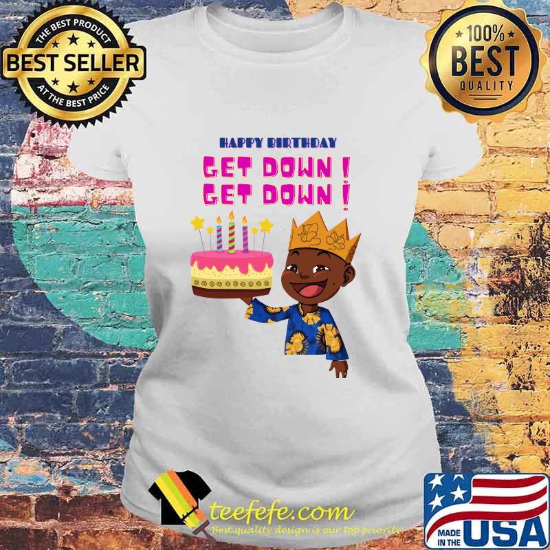 Happy Birthday Get Down Black Boy Shirt Laides tee Happy Birthday Get Down Black Boy Shirt Laides tee