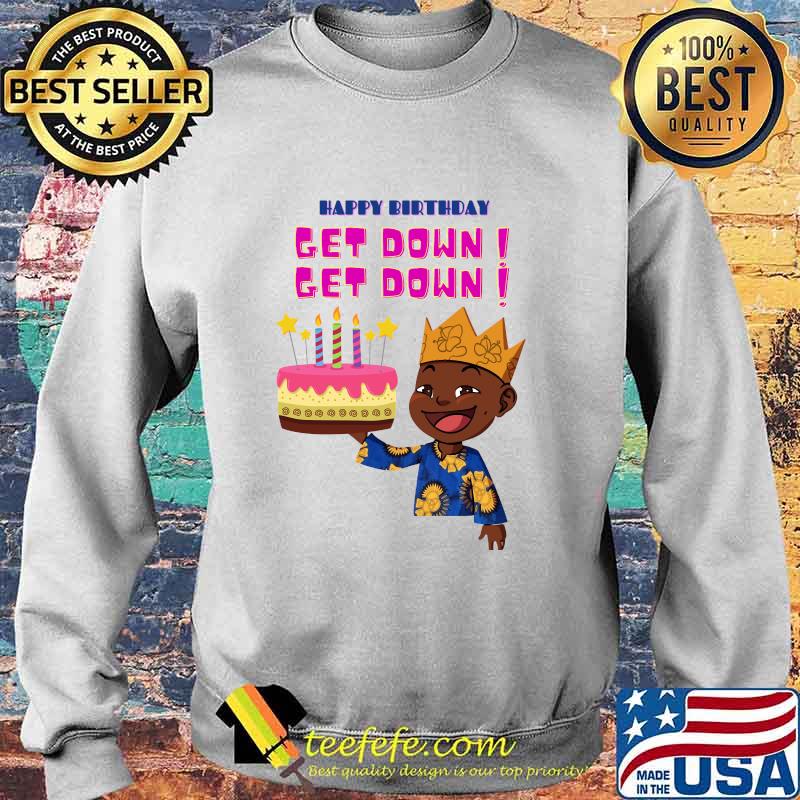 Happy Birthday Get Down Black Boy Shirt Sweater Happy Birthday Get Down Black Boy Shirt Sweater