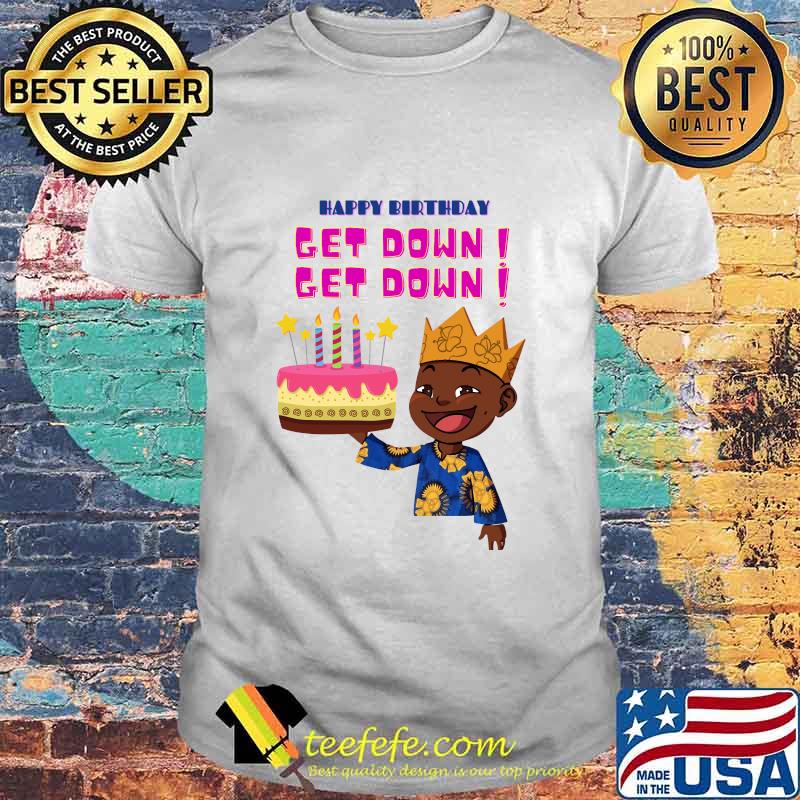 Happy Birthday Get Down Black Boy Shirt Happy Birthday Get Down Black Boy Shirt
