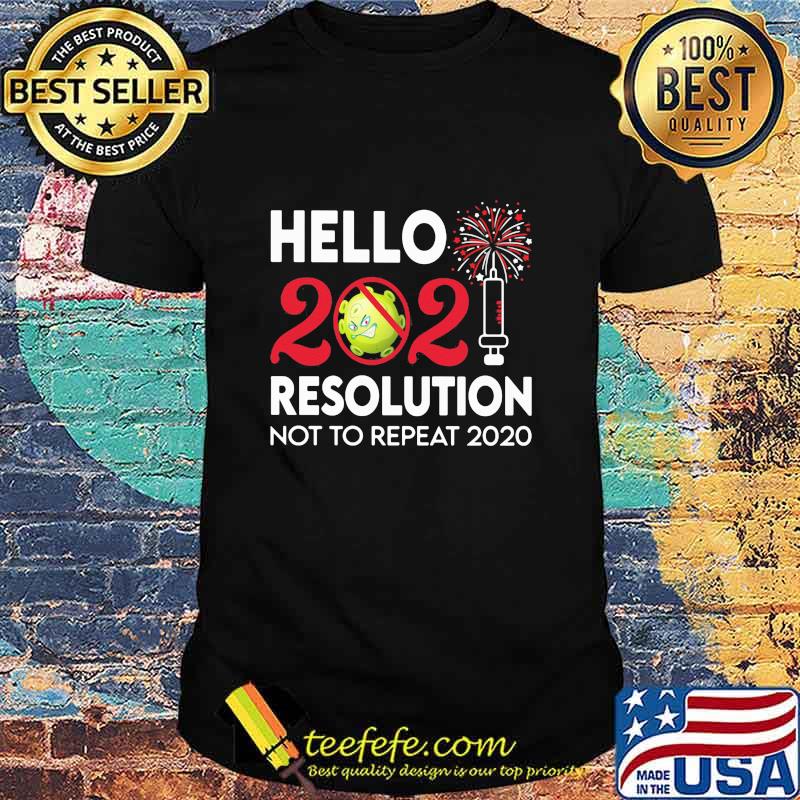 Hello 2021 Resolution Not To Repeat 2020 Vaccine Happy New Year Shirt