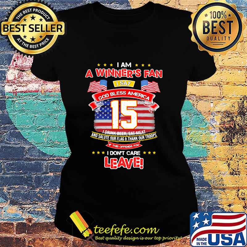 I Am A Winner’s Fan I Don’t Care Leave God Bless America 15 American Flag Shirt Ladies tee I Am A Winner’s Fan I Don’t Care Leave God Bless America 15 American Flag Shirt Ladies tee