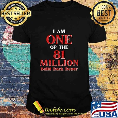 I Am One Of The 81 Million Build Back Better One America Shirt