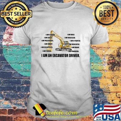 I Am Strong Bold Custy Obesessed Passionate Fighter Smart Dedicated Relemtless Brave Tough Powerful I Am An Excavator Driver Truck Shirt
