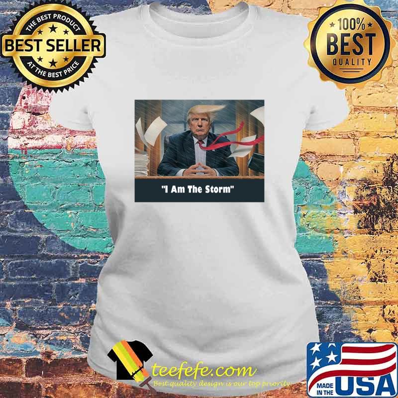 I Am The Storm Quote Trump Storm President Shirt Laides tee I Am The Storm Quote Trump Storm President Shirt Laides tee