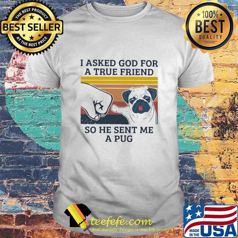 I Asked God For A True Friend So He Snet Me A Pug Vintage Shirt I Asked God For A True Friend So He Snet Me A Pug Vintage Shirt