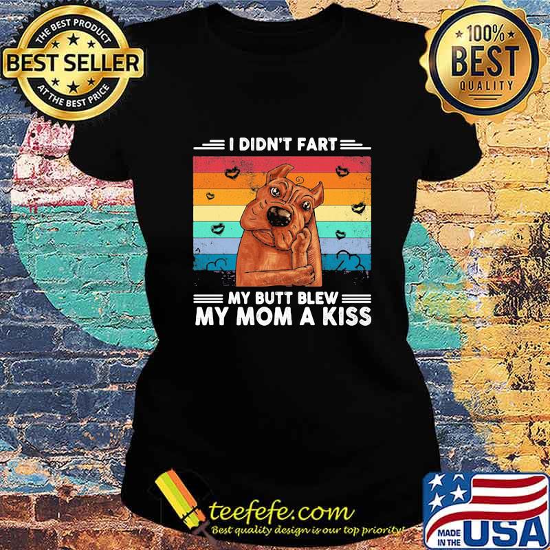 I Did't Fart My Butt Blew My Mom A Kiss Stupid Dog Vintage Shirt Ladies tee I Did't Fart My Butt Blew My Mom A Kiss Stupid Dog Vintage Shirt Ladies tee