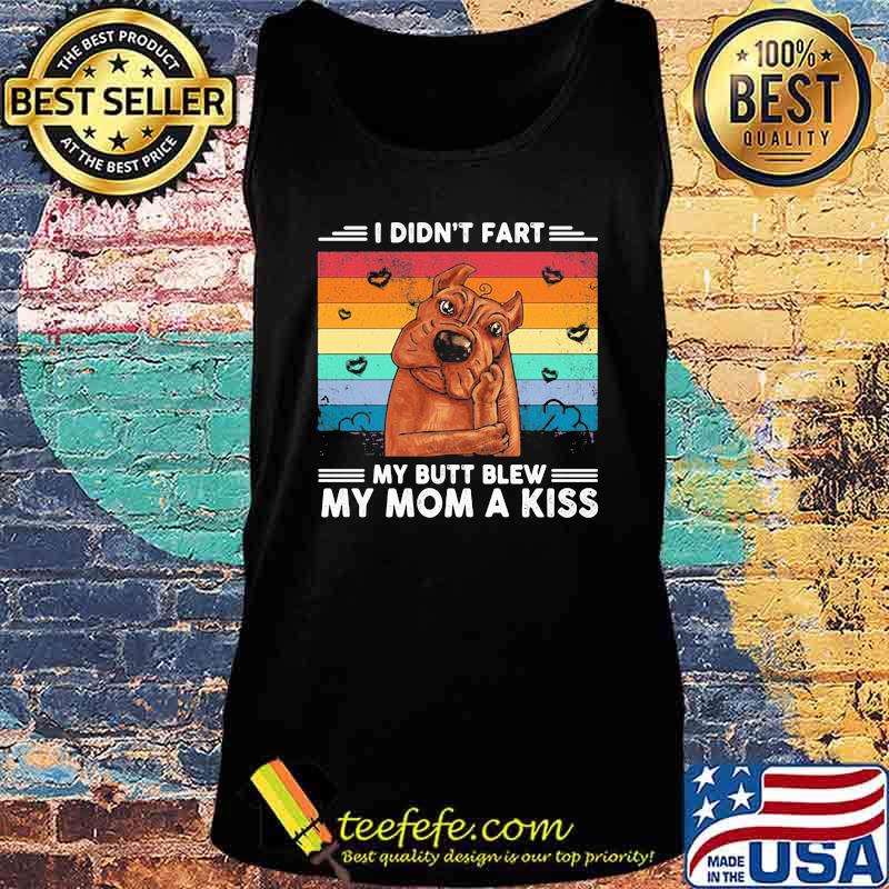 I Did't Fart My Butt Blew My Mom A Kiss Stupid Dog Vintage Shirt Tank top I Did't Fart My Butt Blew My Mom A Kiss Stupid Dog Vintage Shirt Tank top
