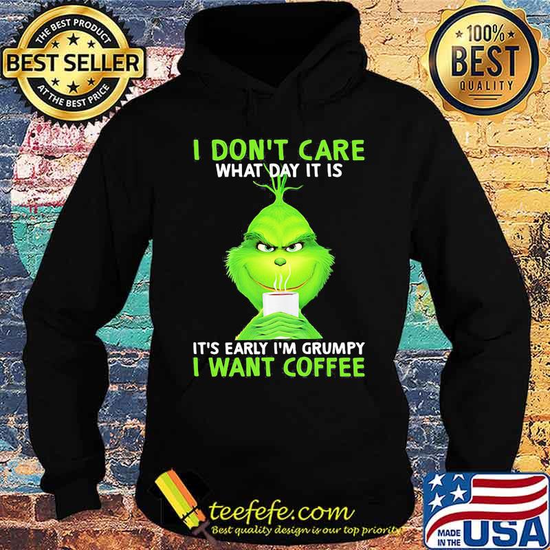I Don’t Care What Day It Is It’s Early I’m Grumpy I Want Coffee Grinch Shirt Hoodie I Don’t Care What Day It Is It’s Early I’m Grumpy I Want Coffee Grinch Shirt Hoodie