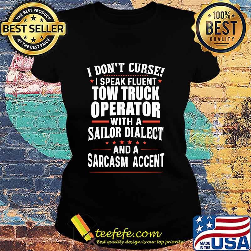 I Don’t Curse I Speak Fluent Tow Truck Operator With A Sailor Dialect And A Sarcasm Accent Stars Shirt Ladies tee I Don’t Curse I Speak Fluent Tow Truck Operator With A Sailor Dialect And A Sarcasm Accent Stars Shirt Ladies tee
