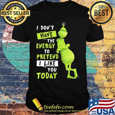 I Don’t Have Energy To Pretend I Like Today Grinch Merry Xmas Shirt