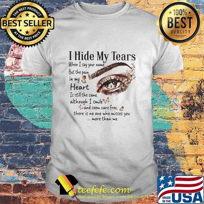 I Hide My Tears When I Say Your Name But The Pain In My Heart Thers Is No One Who Misses You More Than Me Eye Shirt