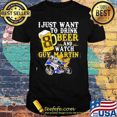 I Just Want To Drink Beer And Watch Guy Martin Motorcycle Racer Shirt