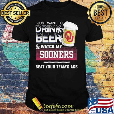 I Just Want To Drink Beer Watch My Sooners Beat Your Team’s Ass Football Shirt