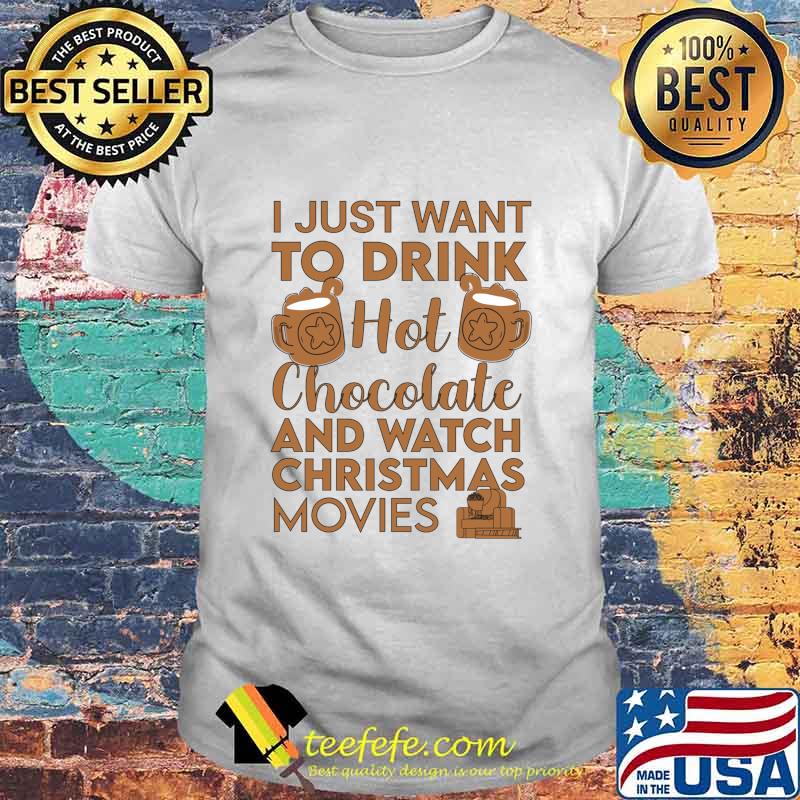 I Just Want To Drink Hot Chocolate And Watch Christmas Movies Quarantine Shirt