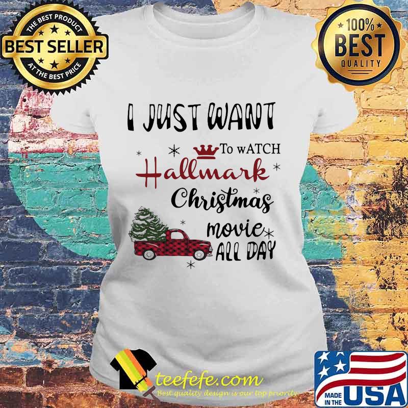 I Just Want To Watch Hallmark Christmas Movie Allday Car Xmas Shirt Laides tee I Just Want To Watch Hallmark Christmas Movie Allday Car Xmas Shirt Laides tee