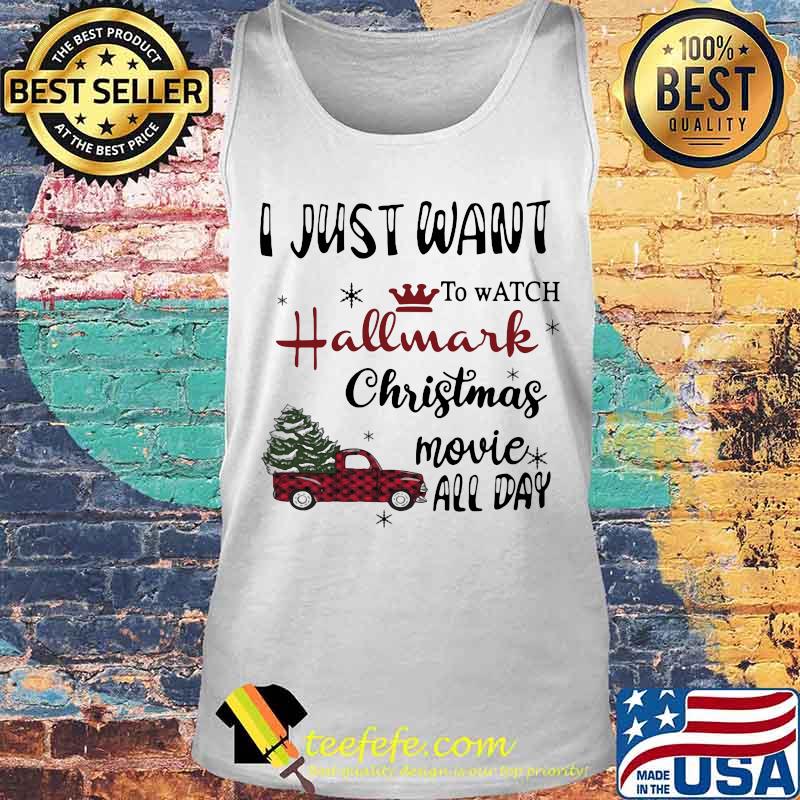 I Just Want To Watch Hallmark Christmas Movie Allday Car Xmas Shirt Tank top I Just Want To Watch Hallmark Christmas Movie Allday Car Xmas Shirt Tank top