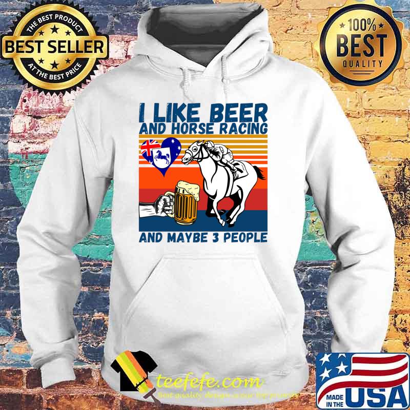 I Like Beer And Horse Racing And Maybe 3 People Australian Flag Vintage Shirt Hoodie I Like Beer And Horse Racing And Maybe 3 People Australian Flag Vintage Shirt Hoodie
