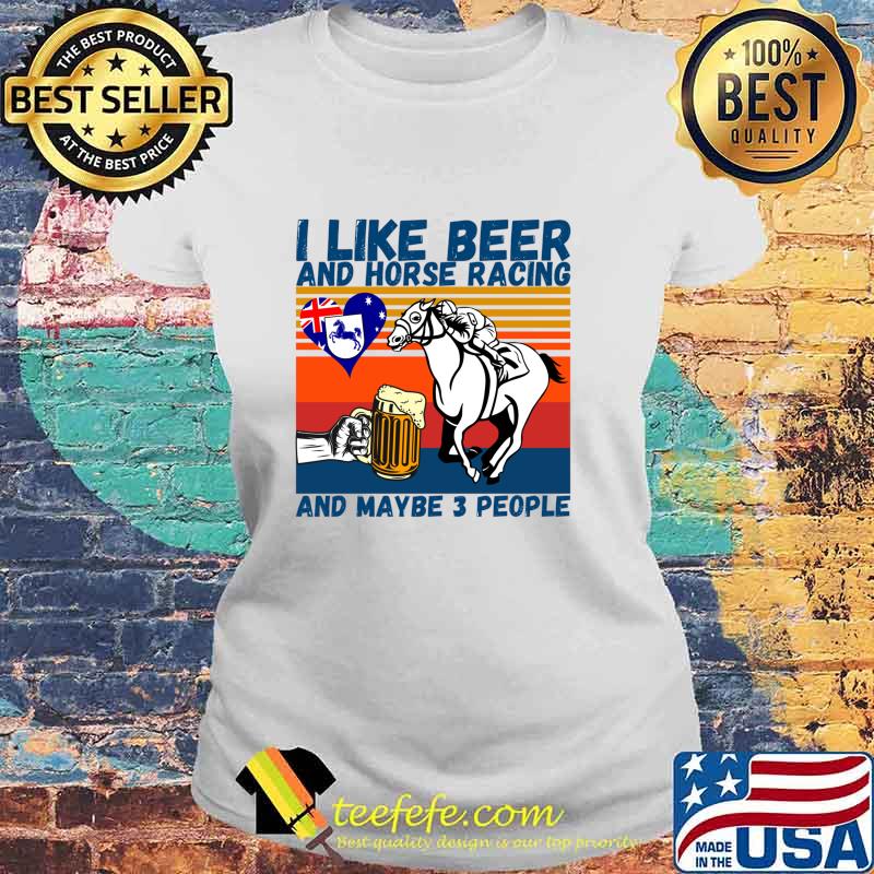 I Like Beer And Horse Racing And Maybe 3 People Australian Flag Vintage Shirt Laides tee I Like Beer And Horse Racing And Maybe 3 People Australian Flag Vintage Shirt Laides tee