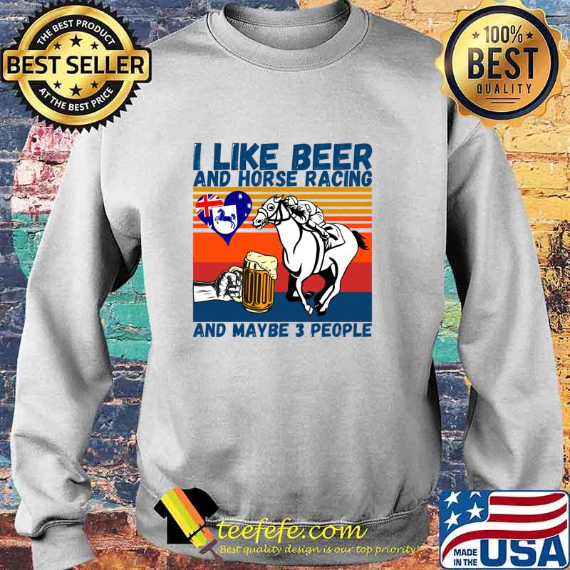 I Like Beer And Horse Racing And Maybe 3 People Australian Flag Vintage Shirt Sweater I Like Beer And Horse Racing And Maybe 3 People Australian Flag Vintage Shirt Sweater