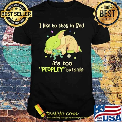 I Like To Stay In Bed It’s Too People Outside Yoda Sleeping Shirt