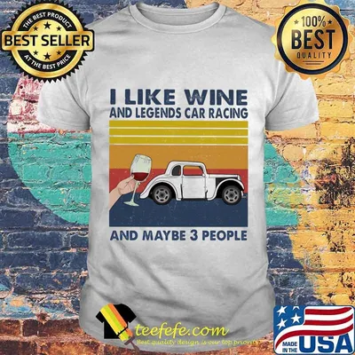 I Like Wine And Legends Car Racing And Maybe 3 People Vintage Shirt
