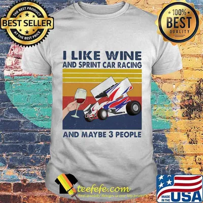 I Like Wine And Sprint Car Racing And Maybe 3 People Vintage Shirt
