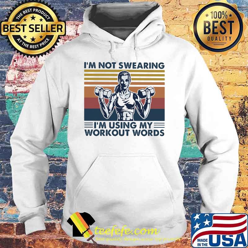 I'm Not Swearing I'm using My Workout Words Weight Lifting Vintage Shirt Hoodie I'm Not Swearing I'm using My Workout Words Weight Lifting Vintage Shirt Hoodie