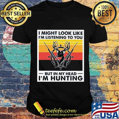 I Might Look Likr I'm Listening To You But In My Head I'm Hunting Deer Gun Vintage Shirt