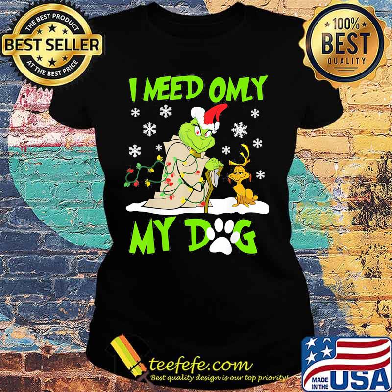 I Need Only My Dog Grinch Santa Reindeer Xmas Shirt Ladies tee I Need Only My Dog Grinch Santa Reindeer Xmas Shirt Ladies tee