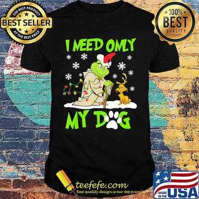 I Need Only My Dog Grinch Santa Reindeer Xmas Shirt