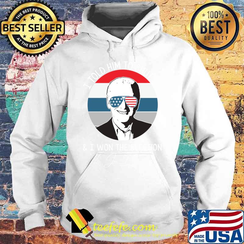 I Told Him To Shut Up I Won The Election Joe Biden Sunglasses American Flag Shirt Hoodie I Told Him To Shut Up I Won The Election Joe Biden Sunglasses American Flag Shirt Hoodie