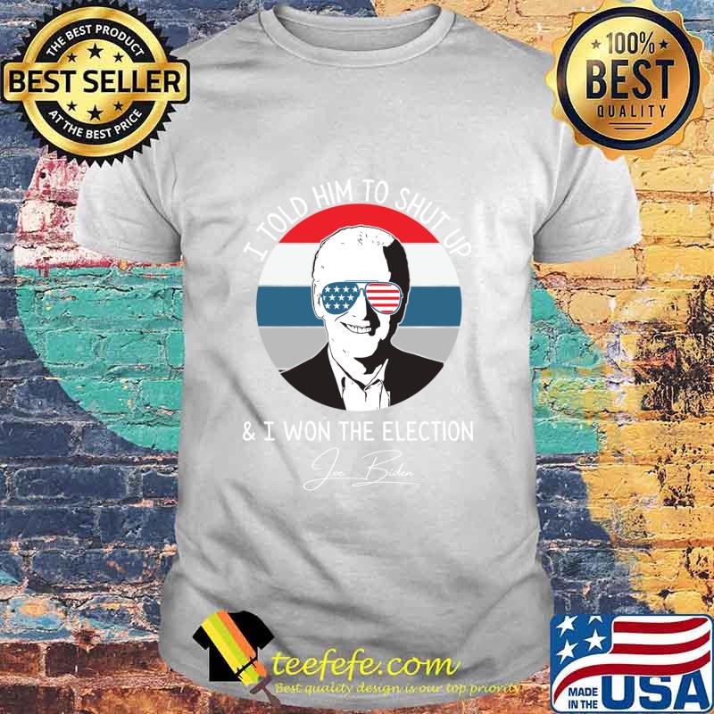 I Told Him To Shut Up I Won The Election Joe Biden Sunglasses American Flag Shirt