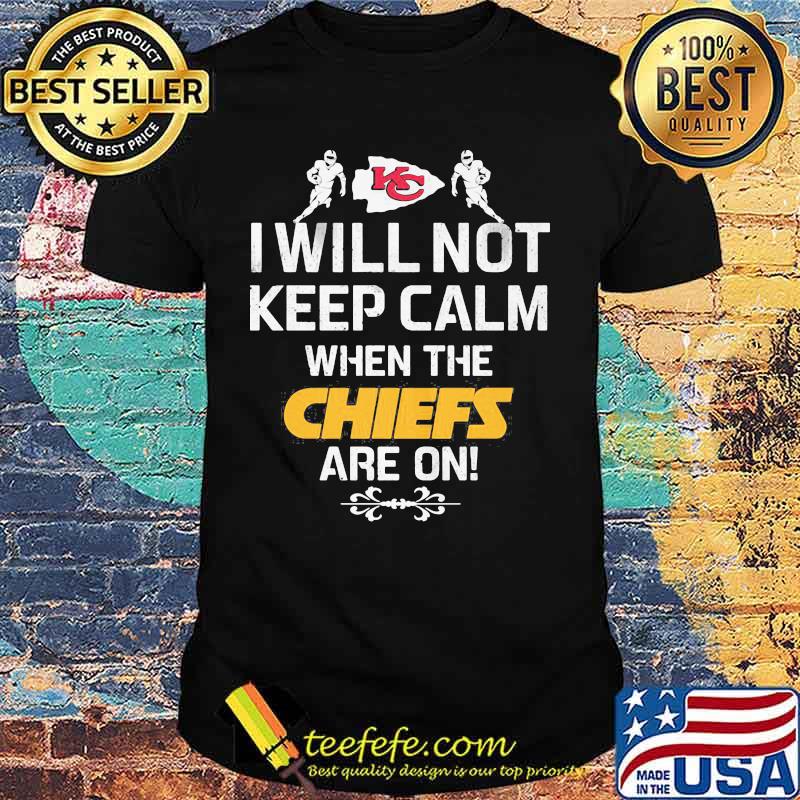I Will Not Keep Calm When The Chiefs Are On Logo Kansas City Football Shirt