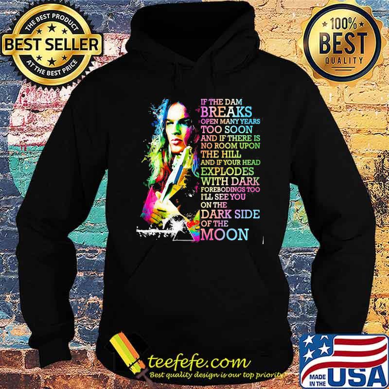 If The Dam Breaks Open Many Years Too Soon I'll See You On The Dark Side Of The Moon Brain Damage Of Pink Floyd Shirt Hoodie If The Dam Breaks Open Many Years Too Soon I'll See You On The Dark Side Of The Moon Brain Damage Of Pink Floyd Shirt Hoodie