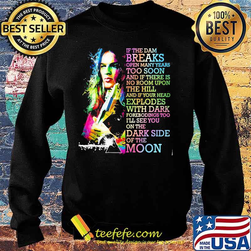 If The Dam Breaks Open Many Years Too Soon I'll See You On The Dark Side Of The Moon Brain Damage Of Pink Floyd Shirt Sweater If The Dam Breaks Open Many Years Too Soon I'll See You On The Dark Side Of The Moon Brain Damage Of Pink Floyd Shirt Sweater