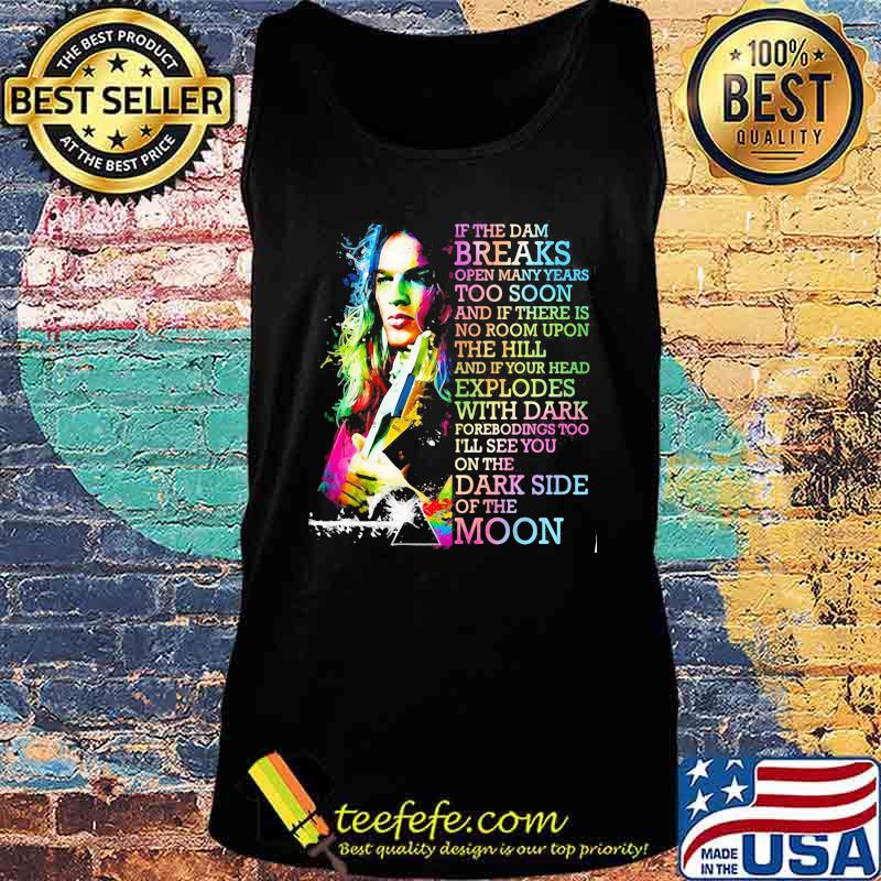 If The Dam Breaks Open Many Years Too Soon I'll See You On The Dark Side Of The Moon Brain Damage Of Pink Floyd Shirt Tank top If The Dam Breaks Open Many Years Too Soon I'll See You On The Dark Side Of The Moon Brain Damage Of Pink Floyd Shirt Tank top